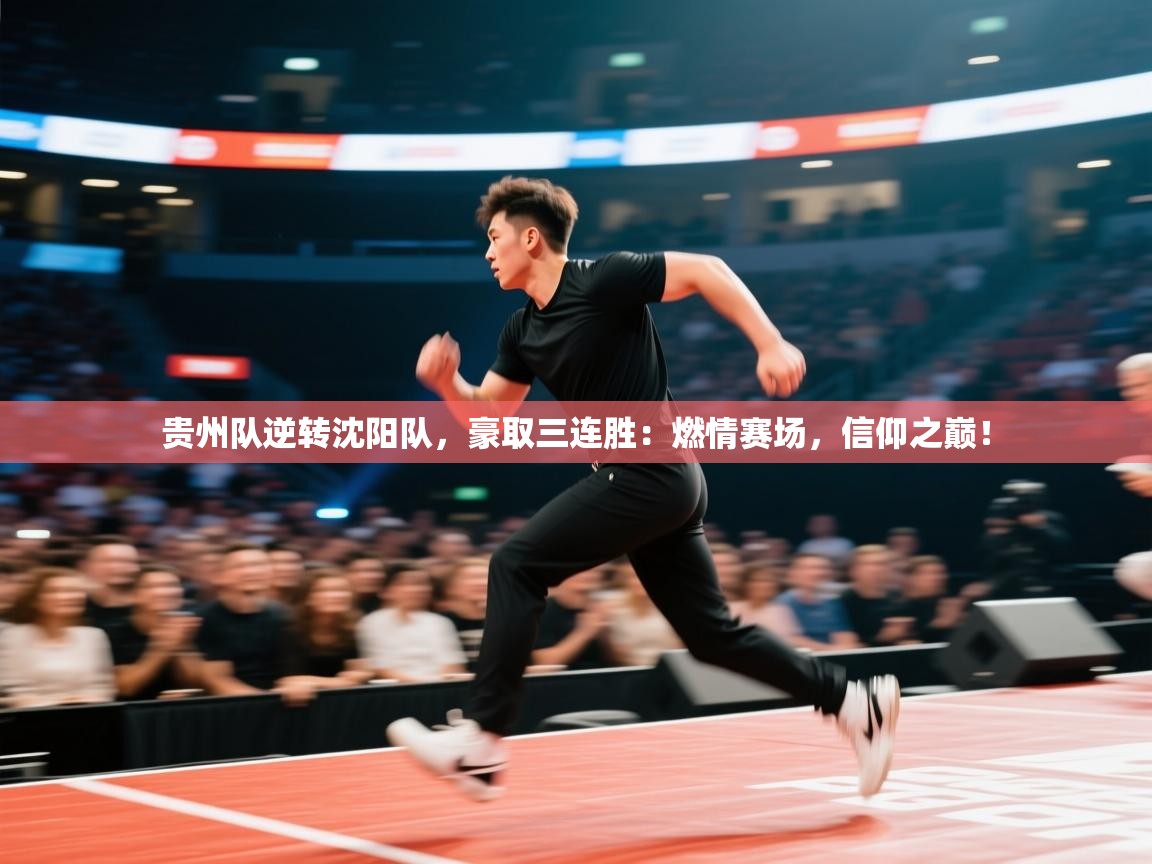 贵州队逆转沈阳队，豪取三连胜：燃情赛场，信仰之巅！